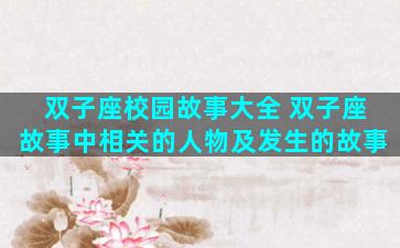双子座校园故事大全 双子座故事中相关的人物及发生的故事